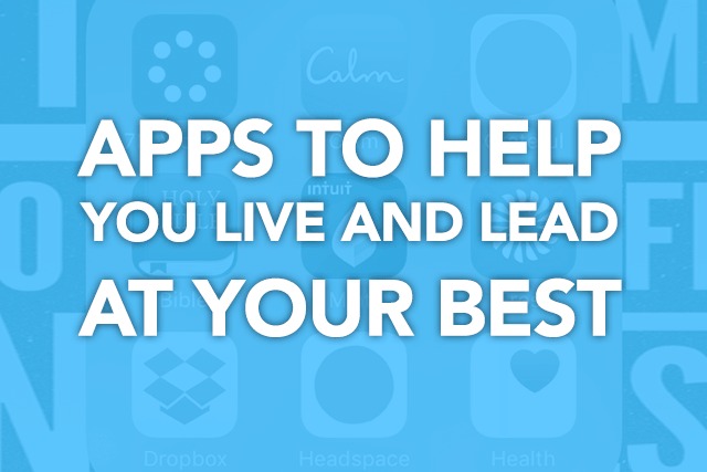 Apps to Help You Live and Lead at Your Best